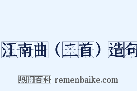 江南曲（二首）造句是什么意思的图片